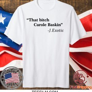 That Bitch Carole Baskin Quote Tee TShirts