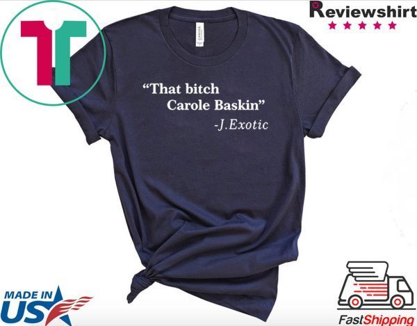 That Bitch Carole Baskin Quote Shirts