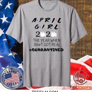 The Year When Shit Got Real, Quarantined Shirt, April Girl Friends Shirt