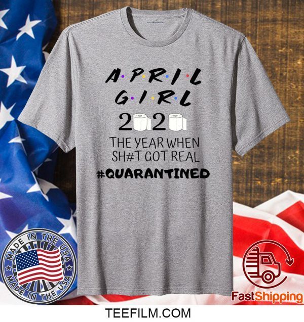 The Year When Shit Got Real, Quarantined Shirt, April Girl Friends Shirt