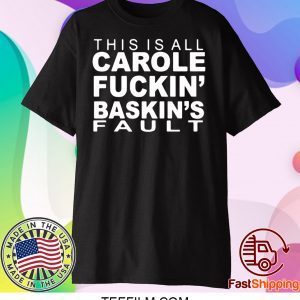 This Is All Carole Fuckin' Baskin's Fault Shirt