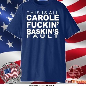 This Is All Carole Fuckin' Baskin's Fault Shirt
