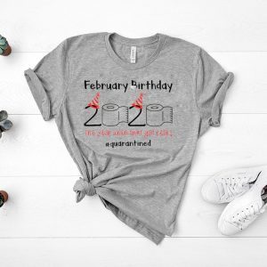 February Birthday The Year When Shit Got Real Quarantined Shirt