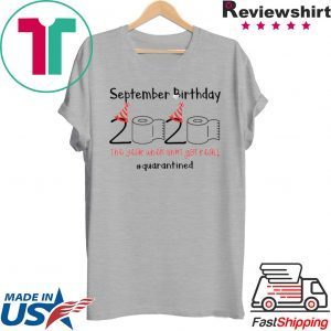 September Birthday The Year When Shit Got Real Quarantined Shirt