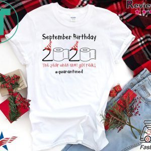 September Birthday The Year When Shit Got Real Quarantined Shirt