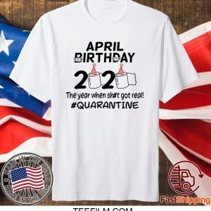 Toilet Paper April Birthday 2020 The Year When Got Real Quarantine T-Shirt