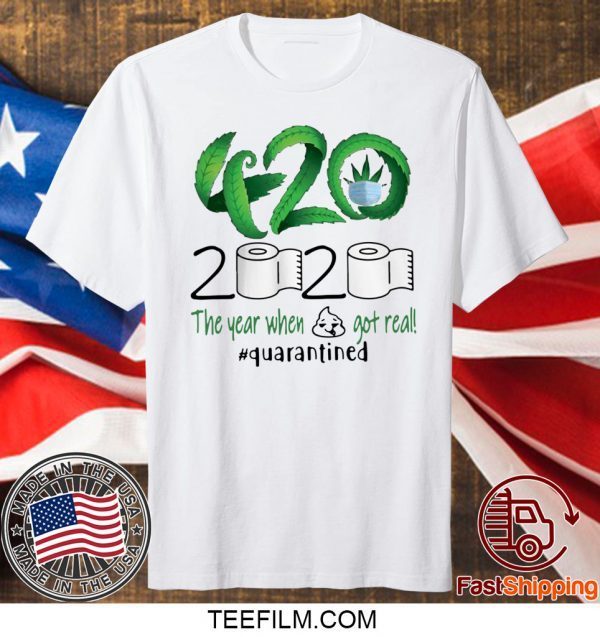 Weed 420 2020 The Year When Shit Got Real Quarantined T-Shirt