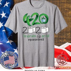 Weed 420 2020 The Year When Shit Got Real Quarantined T-Shirt