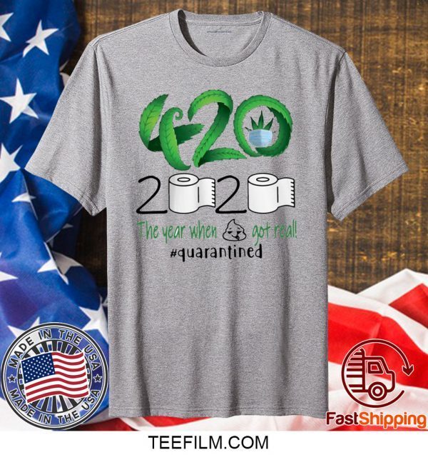 Weed 420 2020 The Year When Shit Got Real Quarantined T-Shirt