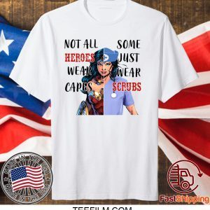 Wonder Woman Nurse Not All Heroes Wear Capes Some Wear Scrubs Shirt