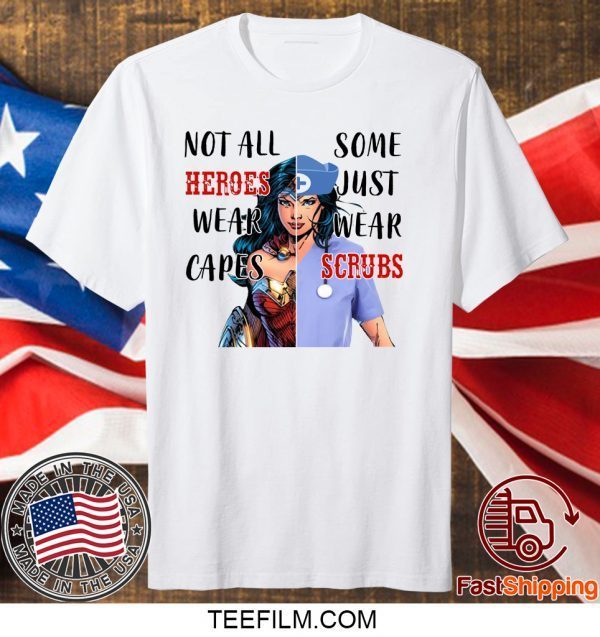 Wonder Woman Nurse Not All Heroes Wear Capes Some Wear Scrubs Shirt