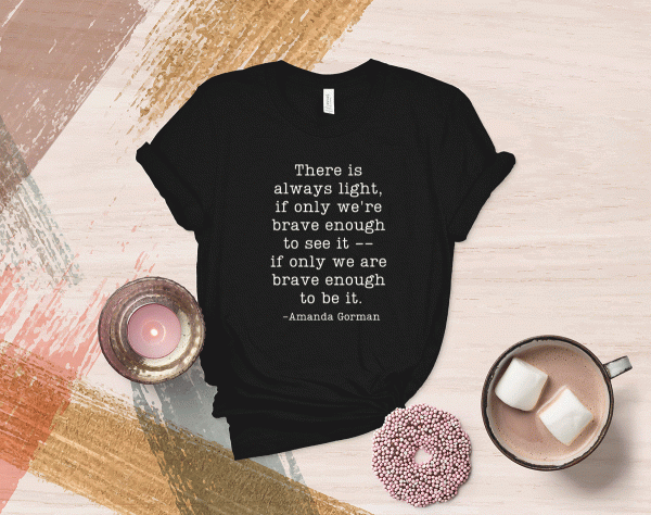 Amanda Gorman Inauguration Poem Quote There is Always Light T-Shirt