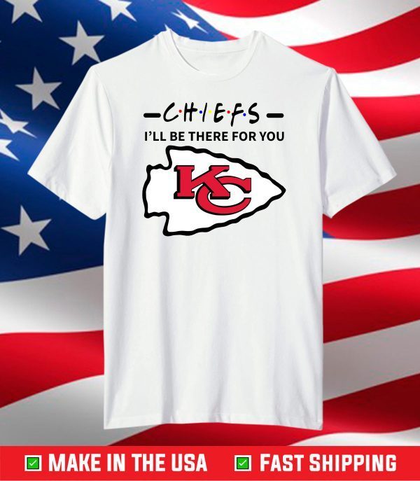 Chiefs I Will Be There For You,Kansas City Chiefs,Chiefs Football Team T-Shirt