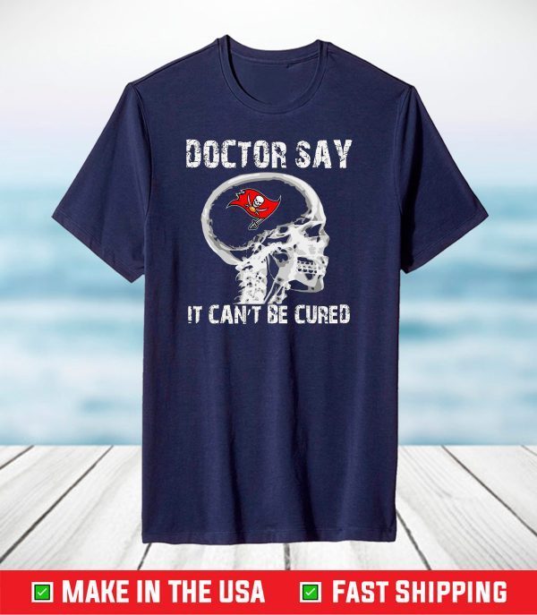 Doctor Say It cannot Be Cured Tampa Bay Buccaneers T-Shirt