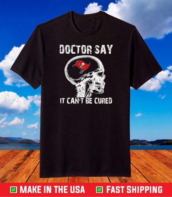 Doctor Say It cannot Be Cured Tampa Bay Buccaneers T-Shirt