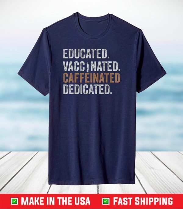 Educated Vaccinated Caffeinated Dedicated Funny Nurse Coffee T-Shirt