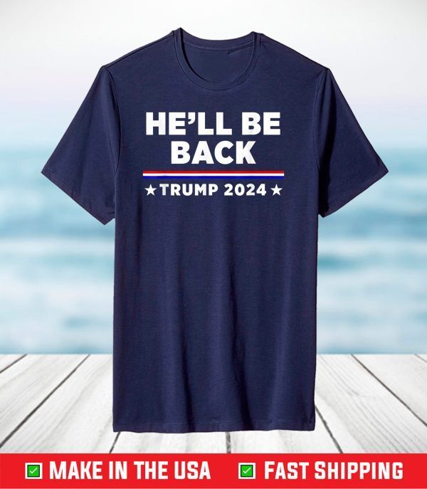 He’ll Be Back Trump 2024 T-Shirt