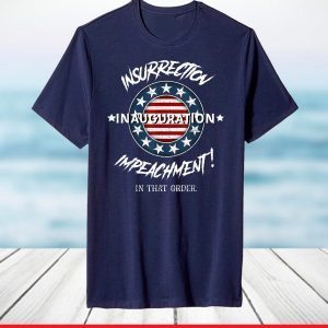 Insurrection Inauguration Impeachment In that Order T-Shirt