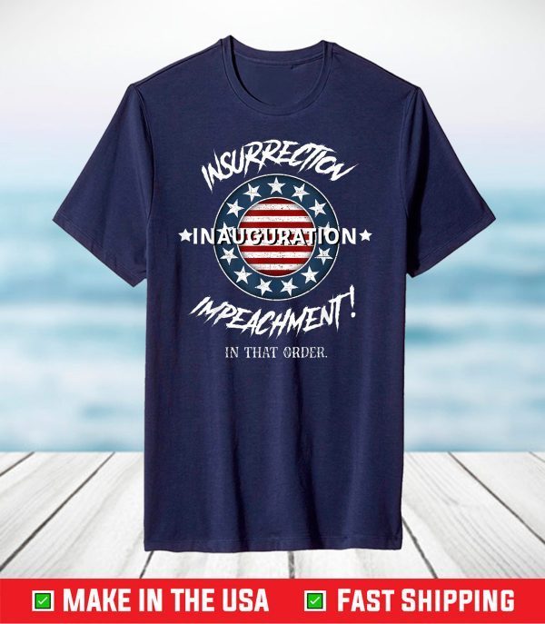 Insurrection Inauguration Impeachment In that Order T-Shirt