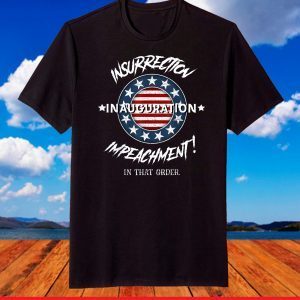 Insurrection Inauguration Impeachment In that Order T-Shirt