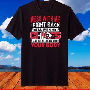 Kansas City Chiefs Mess with me i fight back mess with my NFL and they'll never find your body T-Shirt