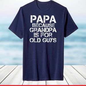 Papa Because Grandpa is For Old Guys Shirt Funny Dad T-Shirt