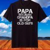 Papa Because Grandpa is For Old Guys Shirt Funny Dad T-Shirt