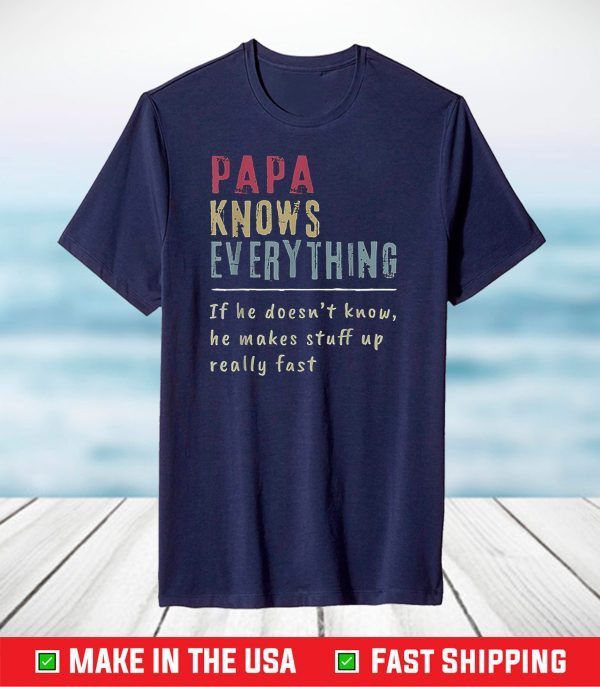 Papa Knows Everything If He Doesn't Know T-Shirt