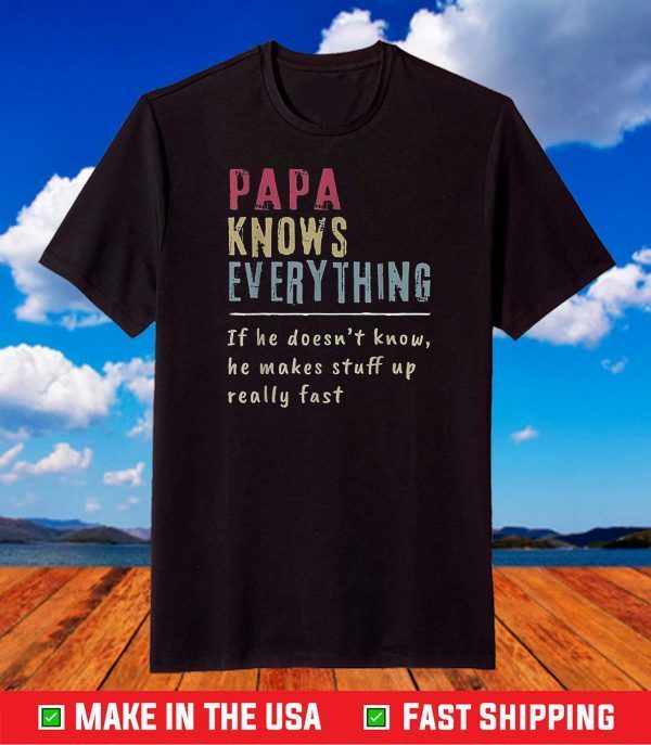 Papa Knows Everything If He Doesn't Know T-Shirt
