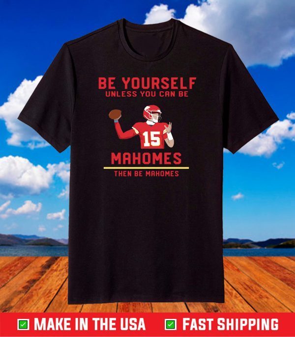 Patrick Mahomes Be Yourself T-Shirt Super Bowl Champs MVP Kansas City Chiefs LIV, Chiefs AFC Champs 2021 Football Shirt