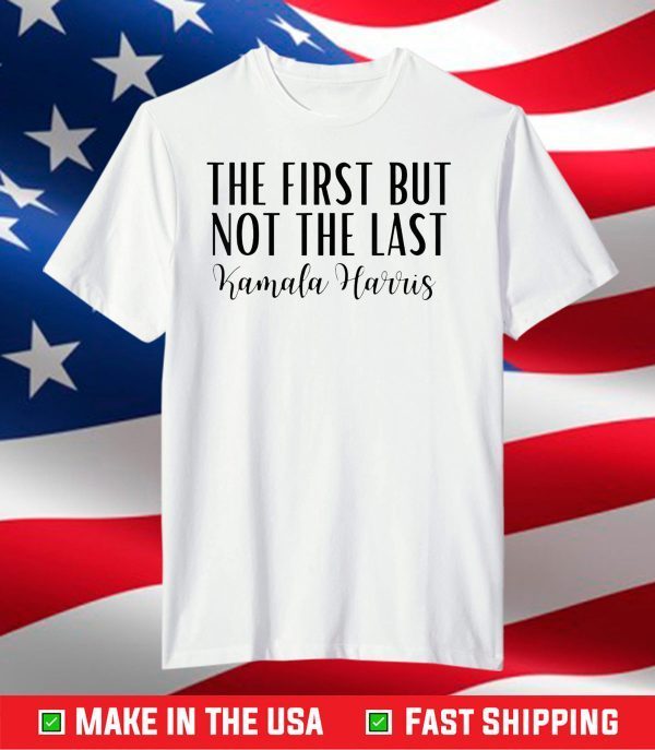 The First But Not The Last Congratulations Kamala Harris T-Shirt