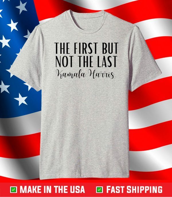 The First But Not The Last Congratulations Kamala Harris T-Shirt