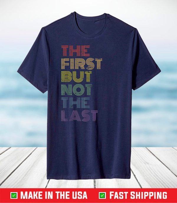 The First But Not the Last Shirt Kamala Harris 2021 T-Shirt