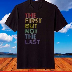 The First But Not the Last Shirt Kamala Harris 2021 T-Shirt