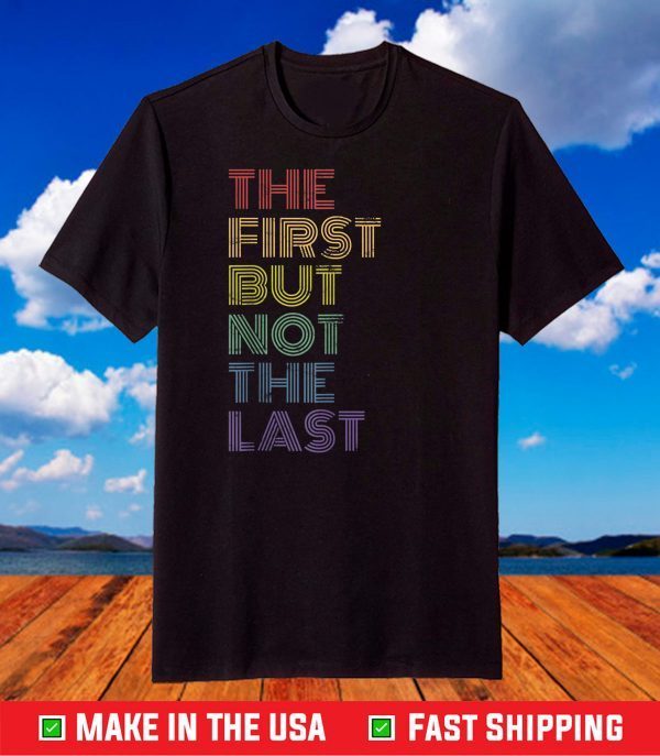 The First But Not the Last Shirt Kamala Harris 2021 T-Shirt