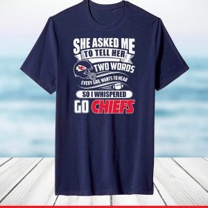 Two Words Every Girl Wants To Hear Go Chiefs T-Shirt