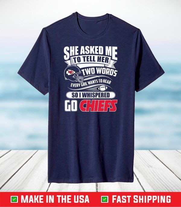 Two Words Every Girl Wants To Hear Go Chiefs T-Shirt