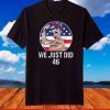 We Just Did 46 Shirt - We Just did 46 Inauguration Day 2021 T-Shirt
