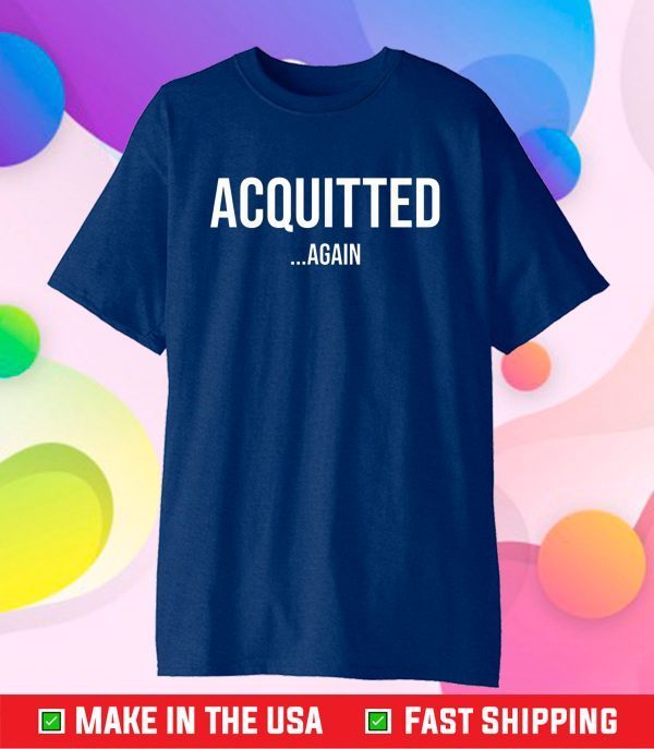 Acquitted Again Impeachment Trial Verdict Gift T-Shirt