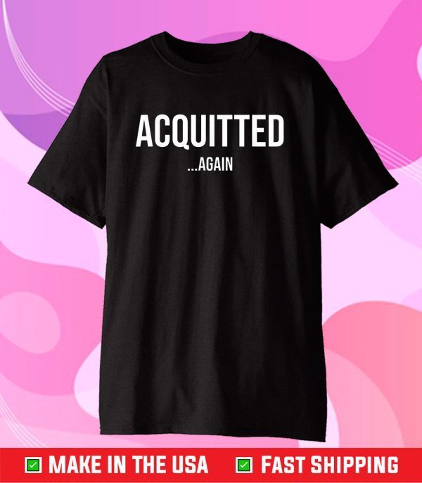 Acquitted Again Impeachment Trial Verdict Gift T-Shirt