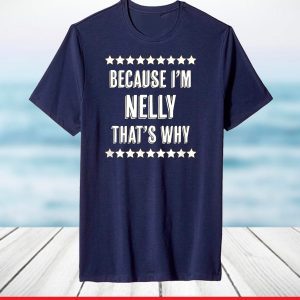Because I'm - NELLY - That's Why Funny Cute Name T-Shirt