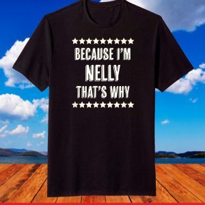 Because I'm - NELLY - That's Why Funny Cute Name T-Shirt