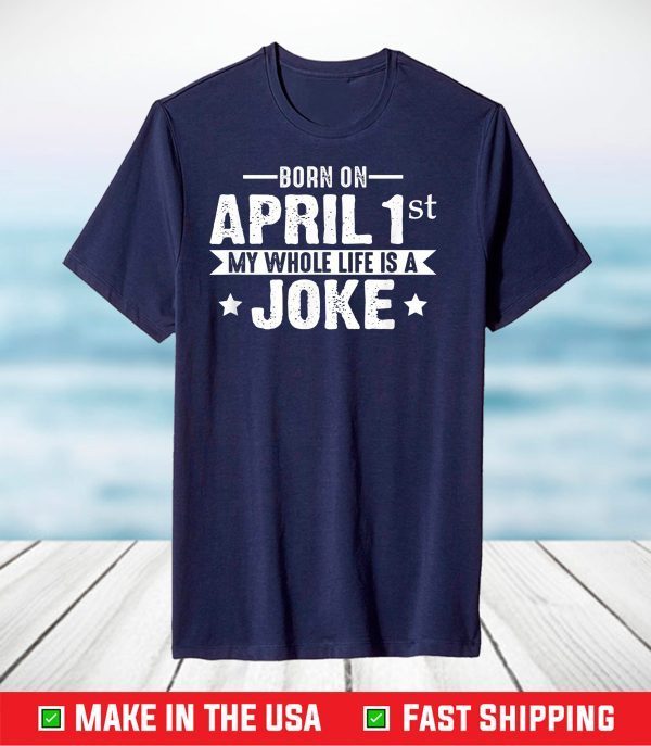 Born April 1st My Life Is A Joke April Fools Day T-Shirt