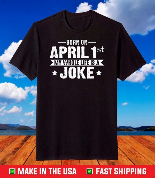 Born April 1st My Life Is A Joke April Fools Day T-Shirt