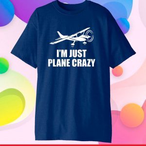 C172 I'm Just Plane Crazy- Aviation Humor Funny Pilot Gift T-Shirt