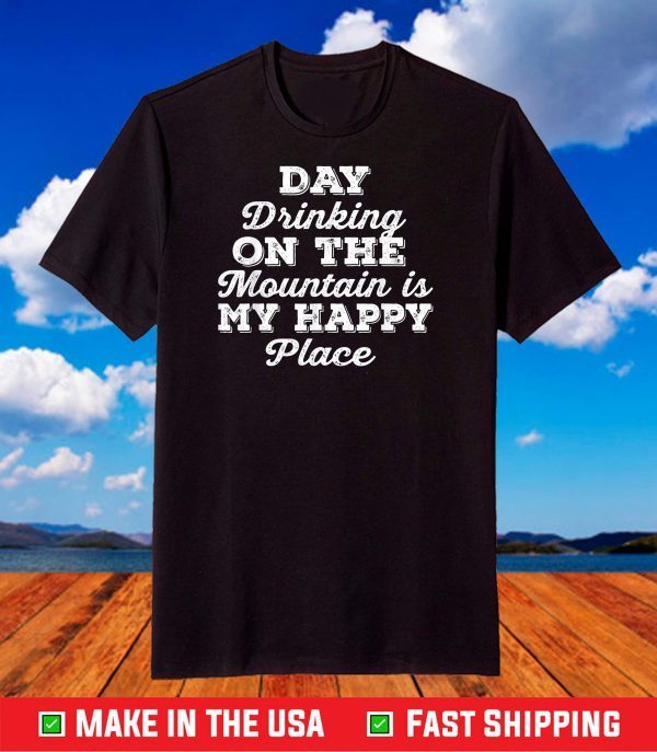 Day Drinking On The Mountain Is My Happy Place Outdoor Hiker T-Shirt