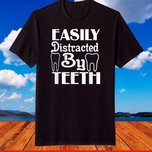 Easily Distracted By Teeth Dentist T-Shirt