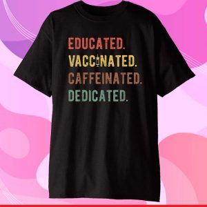 Educated Vaccinated Caffeinated Dedicated Nurse Classic T-Shirt