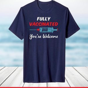 Fully Vaccinated You're Welcome Pro Vaccination T-Shirt