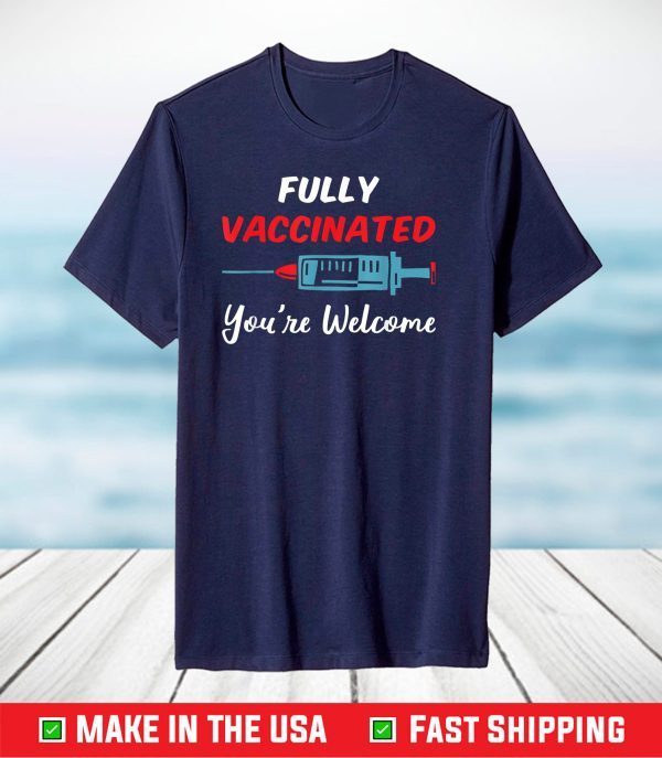 Fully Vaccinated You're Welcome Pro Vaccination T-Shirt